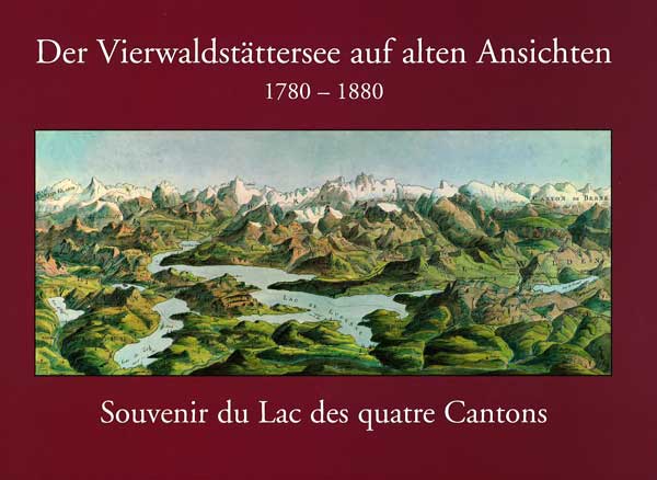 Der Vierwaldstättersee auf alten Ansichten von 1780 bis 1880